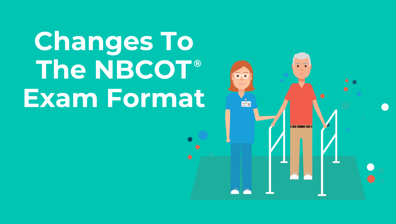 NBCOT® OTR® Exam Changes and How to Be Prepared