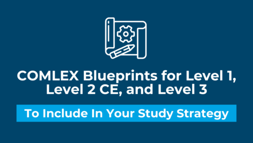 COMLEX Blueprints for Level 1, Level 2 CE, and Level 3 – to Include in Your Study Strategy